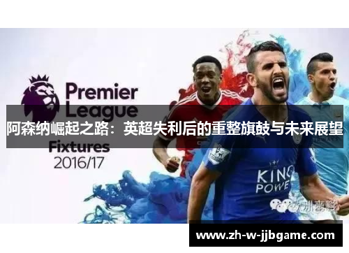 阿森纳崛起之路：英超失利后的重整旗鼓与未来展望